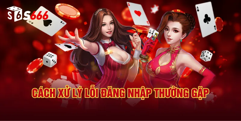 Cách Xử Lý Lỗi Đăng Nhập S666 Thường Gặp